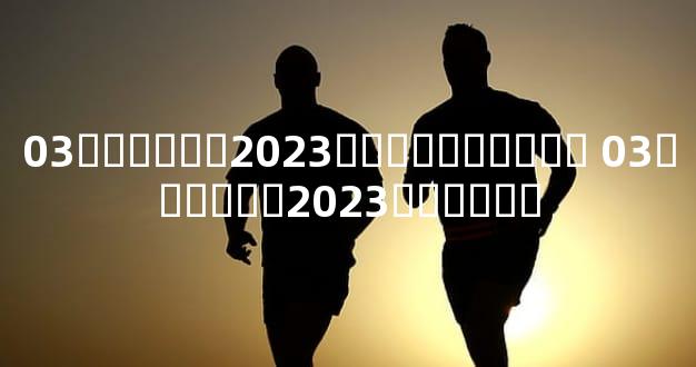 03������2023�����Ƽ��˳� 03������2023������